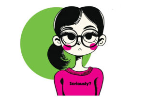 Cartoon illustration of a girl with dark hair, round glasses, pink blush, and a skeptical expression wearing a pink sweater printed with the words "Seriously?", set against a green circle background